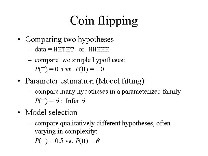 Coin flipping • Comparing two hypotheses – data = HHTHT or HHHHH – compare