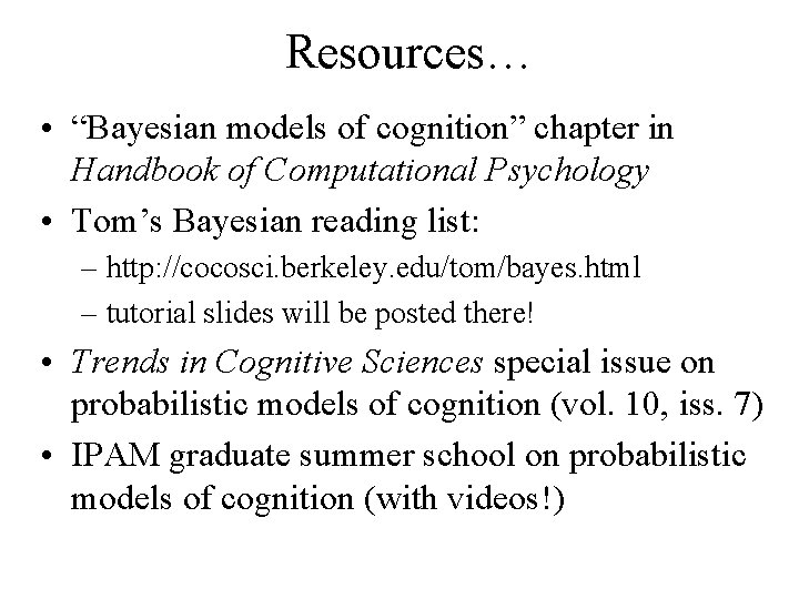 Resources… • “Bayesian models of cognition” chapter in Handbook of Computational Psychology • Tom’s