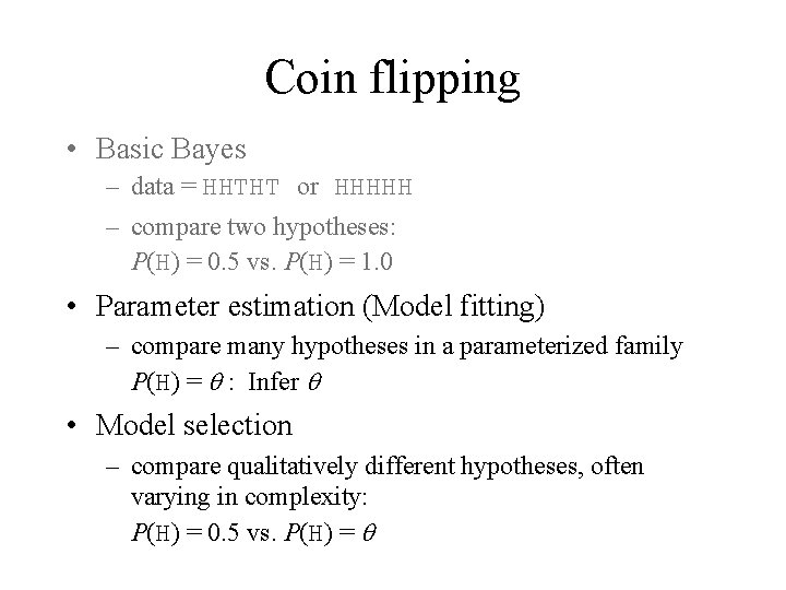 Coin flipping • Basic Bayes – data = HHTHT or HHHHH – compare two