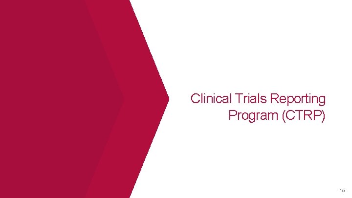 Clinical Trials Reporting Program (CTRP) 15 