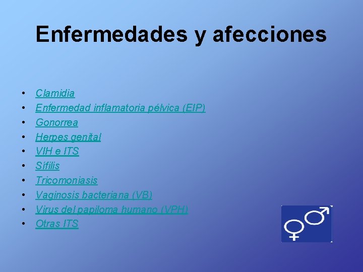 Enfermedades y afecciones • • • Clamidia Enfermedad inflamatoria pélvica (EIP) Gonorrea Herpes genital