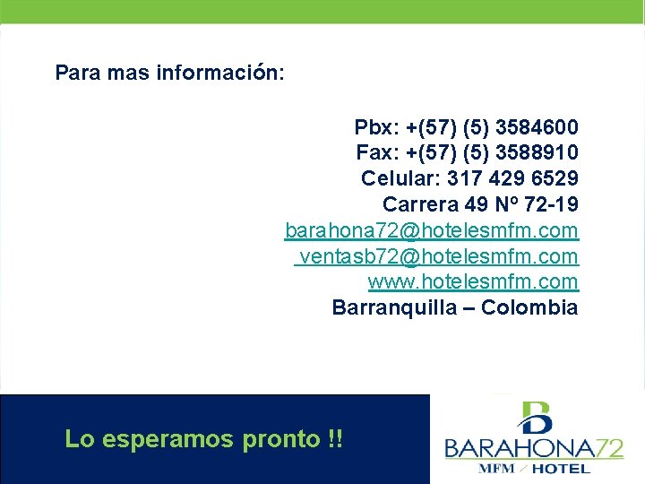 Para mas información: Pbx: +(57) (5) 3584600 Fax: +(57) (5) 3588910 Celular: 317 429