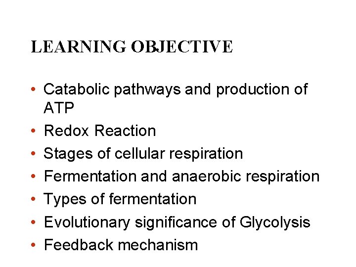 LEARNING OBJECTIVE • Catabolic pathways and production of ATP • Redox Reaction • Stages