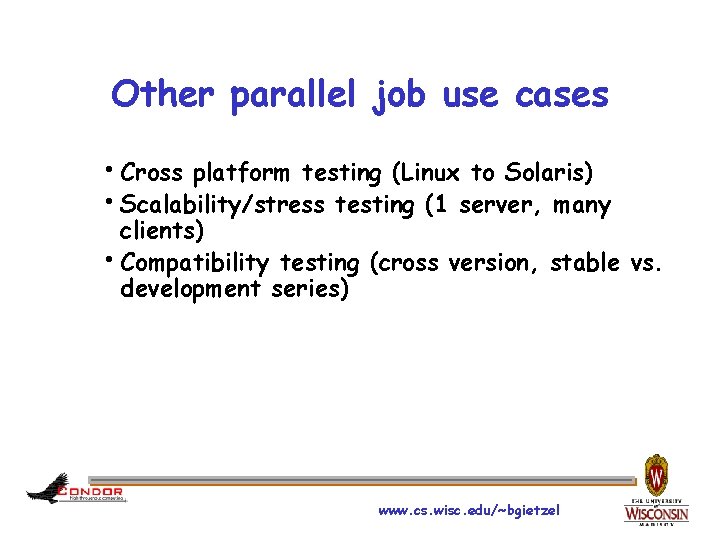 Other parallel job use cases h. Cross platform testing (Linux to Solaris) h. Scalability/stress