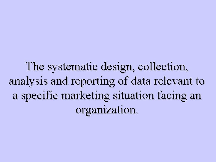 The systematic design, collection, analysis and reporting of data relevant to a specific marketing
