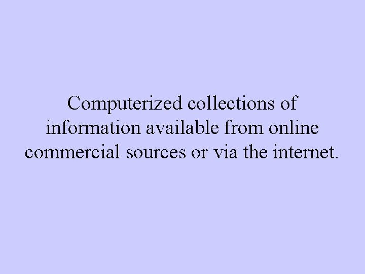 Computerized collections of information available from online commercial sources or via the internet. 