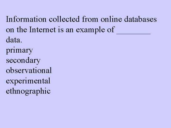 Information collected from online databases on the Internet is an example of ____ data.