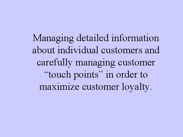 Managing detailed information about individual customers and carefully managing customer “touch points” in order
