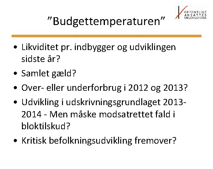 ”Budgettemperaturen” • Likviditet pr. indbygger og udviklingen sidste år? • Samlet gæld? • Over-