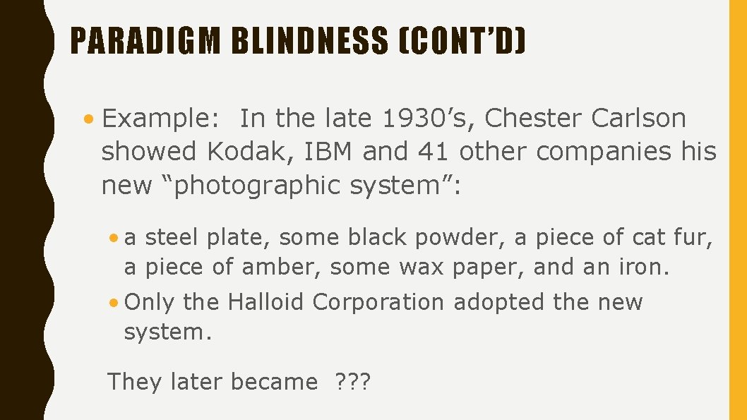 PARADIGM BLINDNESS (CONT’D) • Example: In the late 1930’s, Chester Carlson showed Kodak, IBM