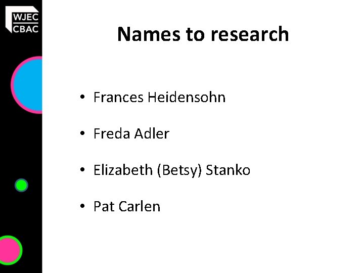 Names to research • Frances Heidensohn • Freda Adler • Elizabeth (Betsy) Stanko •