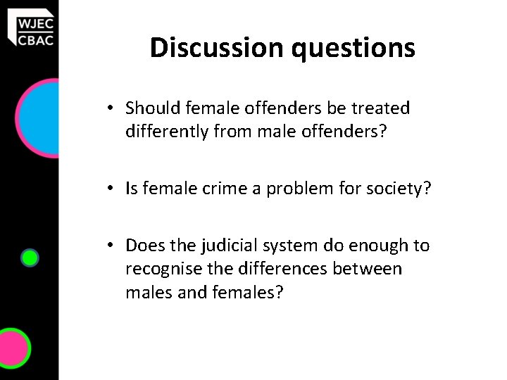 Discussion questions • Should female offenders be treated differently from male offenders? • Is