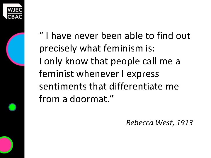 “ I have never been able to find out precisely what feminism is: I