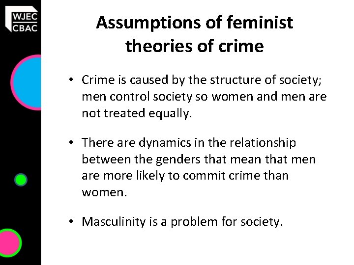 Assumptions of feminist theories of crime • Crime is caused by the structure of