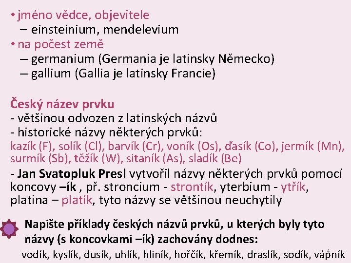  • jméno vědce, objevitele – einsteinium, mendelevium • na počest země – germanium