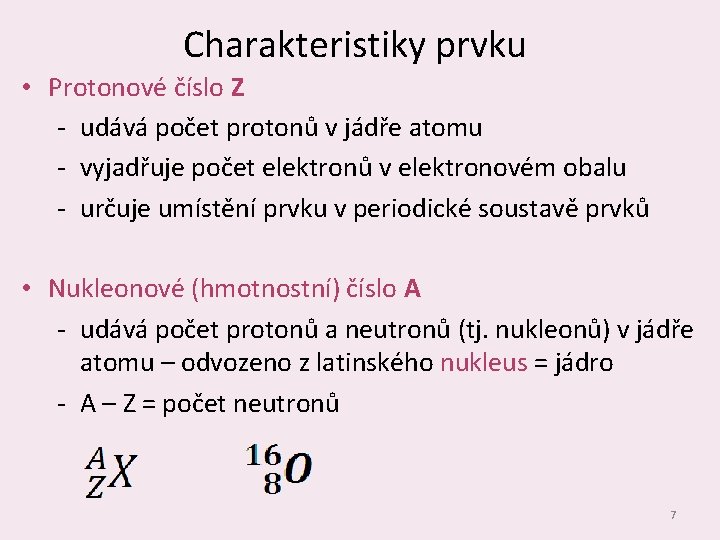 Charakteristiky prvku • Protonové číslo Z ‐ udává počet protonů v jádře atomu ‐