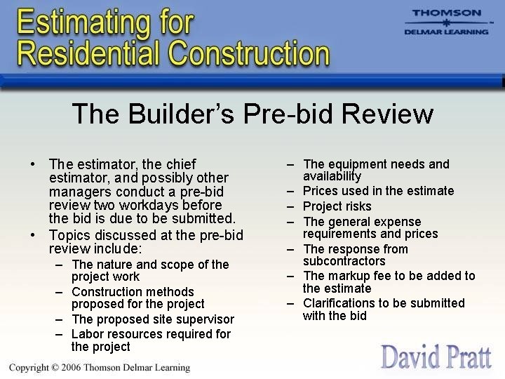 The Builder’s Pre-bid Review • The estimator, the chief estimator, and possibly other managers