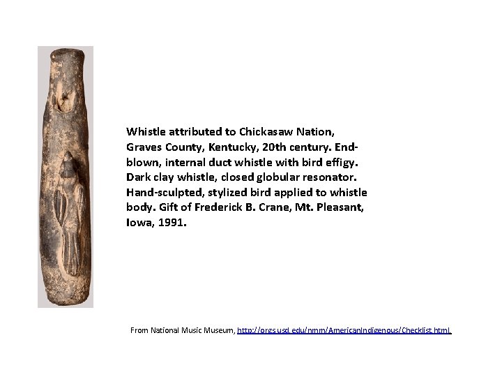 Whistle attributed to Chickasaw Nation, Graves County, Kentucky, 20 th century. Endblown, internal duct