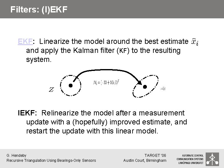 Filters: (I)EKF EKF: Linearize the model around the best estimate and apply the Kalman
