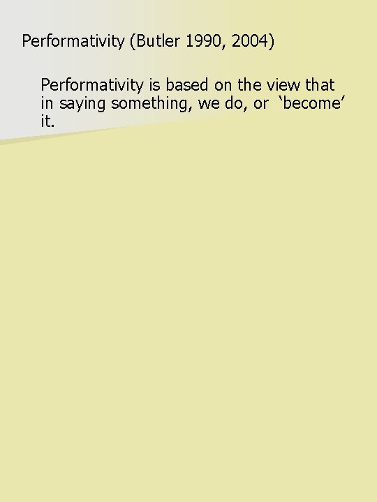 Performativity (Butler 1990, 2004) Performativity is based on the view that in saying something,