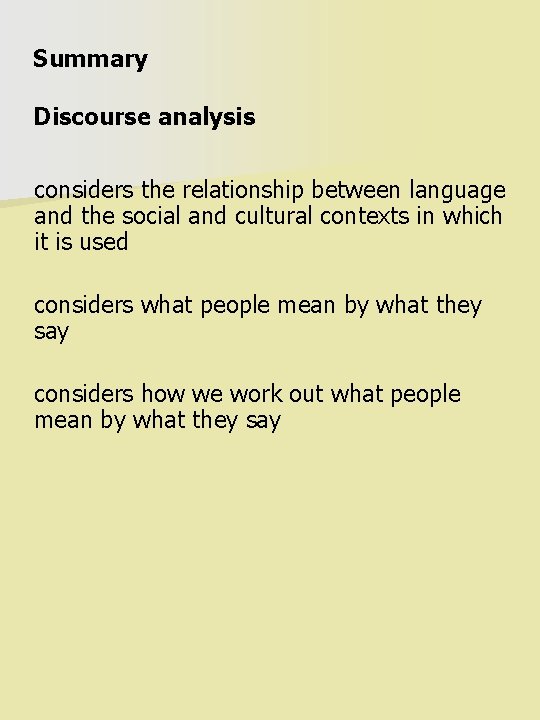 Summary Discourse analysis considers the relationship between language and the social and cultural contexts