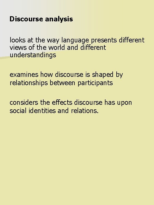 Discourse analysis looks at the way language presents different views of the world and