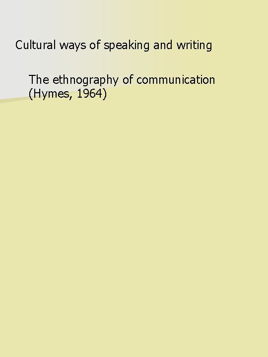 Cultural ways of speaking and writing The ethnography of communication (Hymes, 1964) 