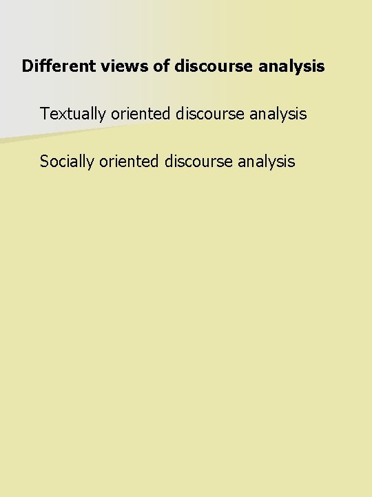 Different views of discourse analysis Textually oriented discourse analysis Socially oriented discourse analysis 
