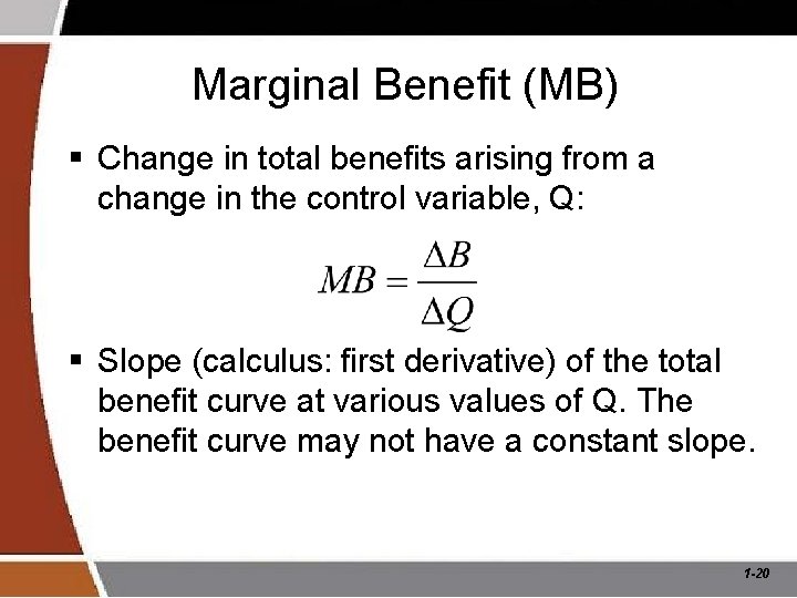 Marginal Benefit (MB) § Change in total benefits arising from a change in the