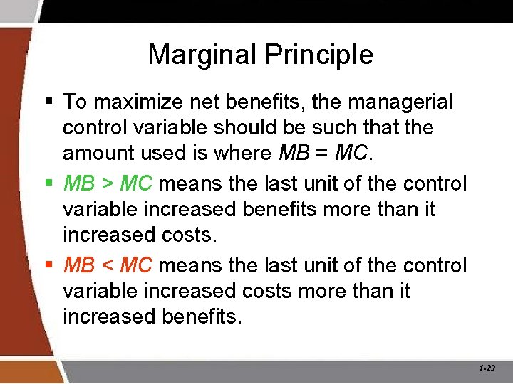 Marginal Principle § To maximize net benefits, the managerial control variable should be such