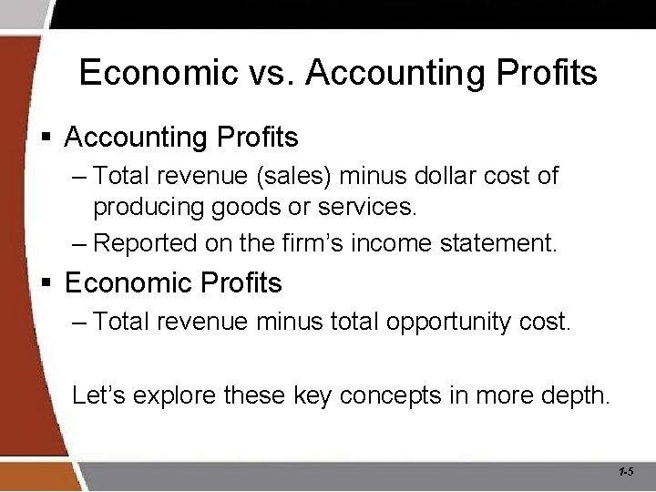 Economic vs. Accounting Profits § Accounting Profits – Total revenue (sales) minus dollar cost