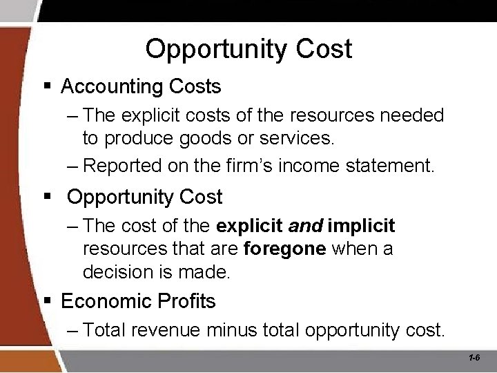Opportunity Cost § Accounting Costs – The explicit costs of the resources needed to