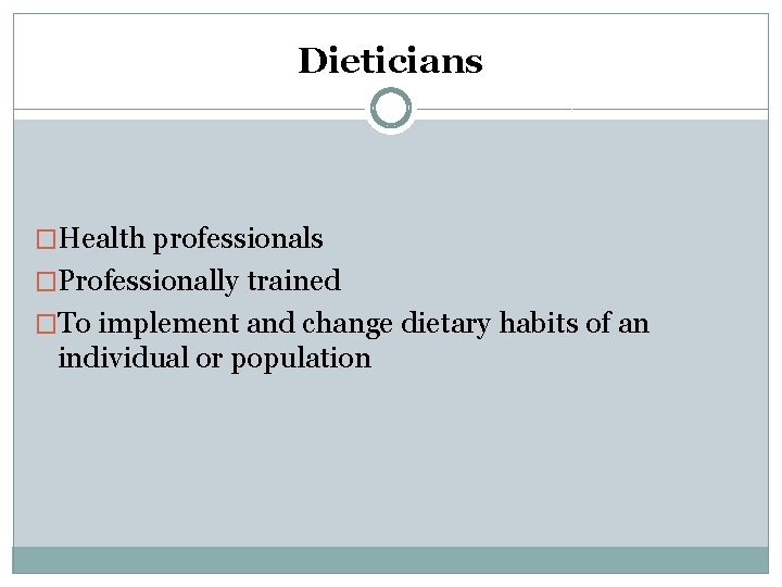 Dieticians �Health professionals �Professionally trained �To implement and change dietary habits of an individual