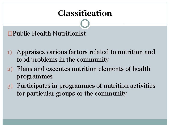Classification �Public Health Nutritionist 1) Appraises various factors related to nutrition and food problems