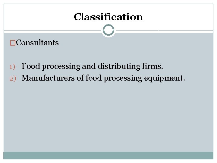Classification �Consultants 1) Food processing and distributing firms. 2) Manufacturers of food processing equipment.
