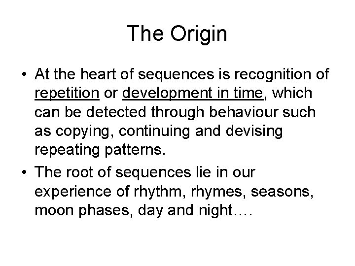 The Origin • At the heart of sequences is recognition of repetition or development