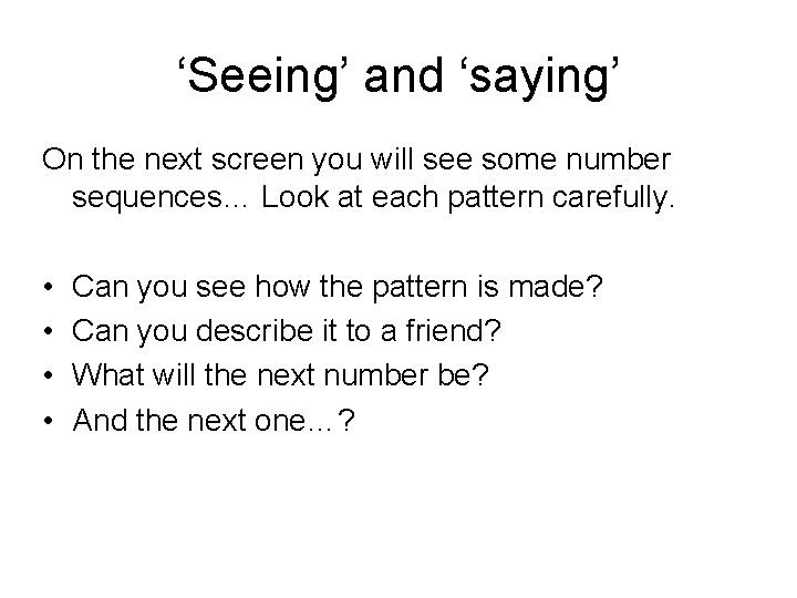 ‘Seeing’ and ‘saying’ On the next screen you will see some number sequences… Look
