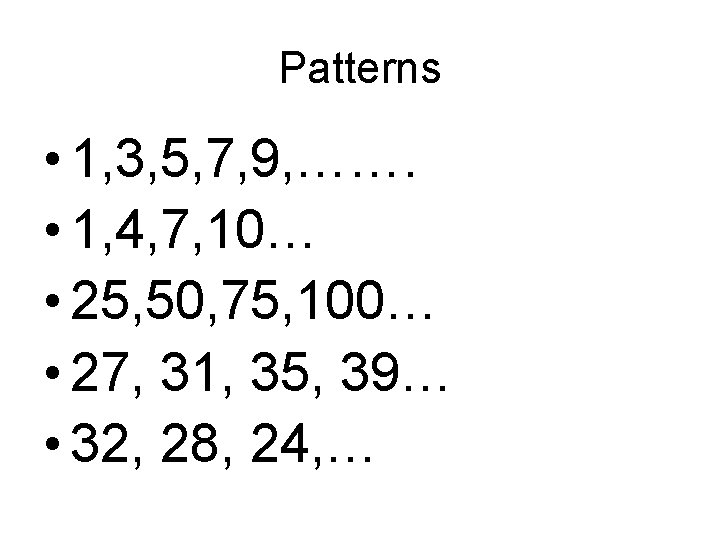 Patterns • 1, 3, 5, 7, 9, ……. • 1, 4, 7, 10… •