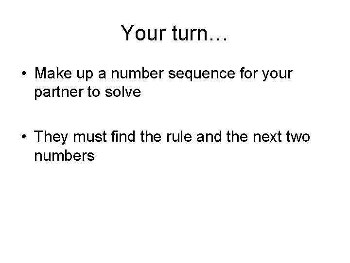 Your turn… • Make up a number sequence for your partner to solve •