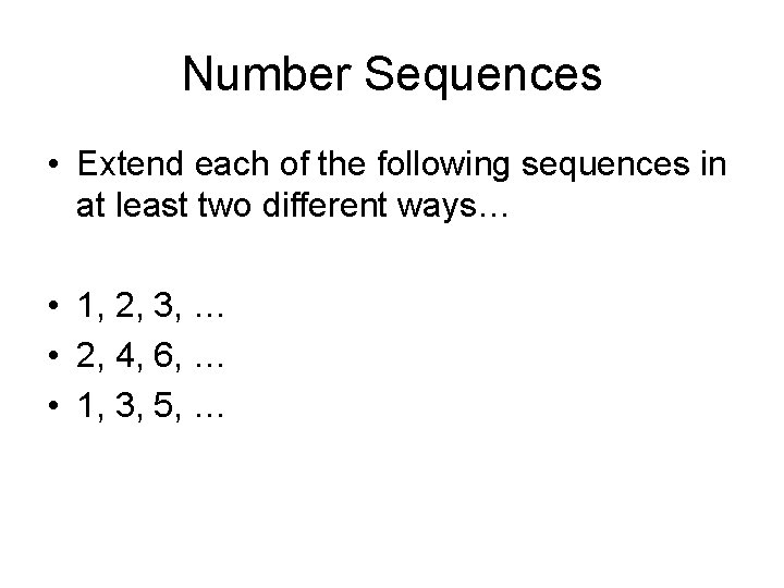 Number Sequences • Extend each of the following sequences in at least two different