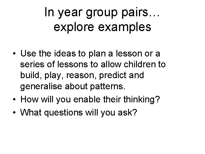 In year group pairs… explore examples • Use the ideas to plan a lesson