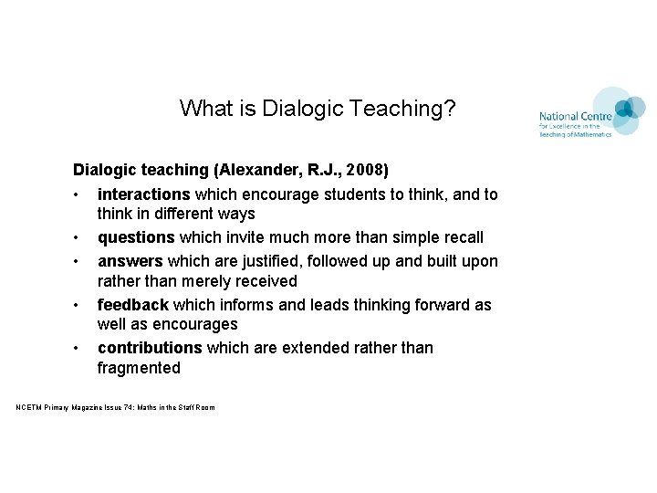 What is Dialogic Teaching? Dialogic teaching (Alexander, R. J. , 2008) • interactions which