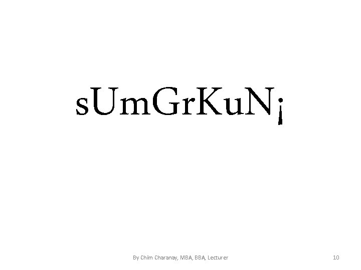 s. Um. Gr. Ku. N¡ By Chim Charanay, MBA, BBA, Lecturer 10 