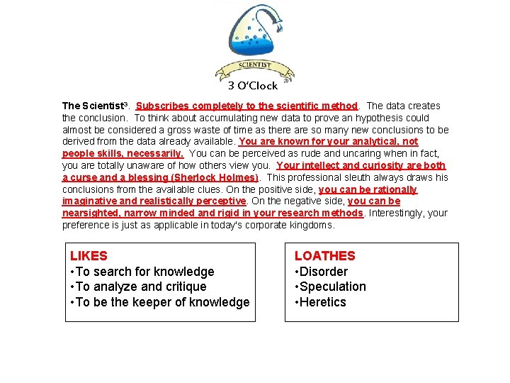 3 O’Clock The Scientist 3. Subscribes completely to the scientific method. The data creates