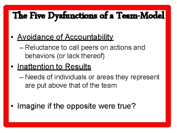 The Five Dysfunctions of a Team-Model • Avoidance of Accountability – Reluctance to call