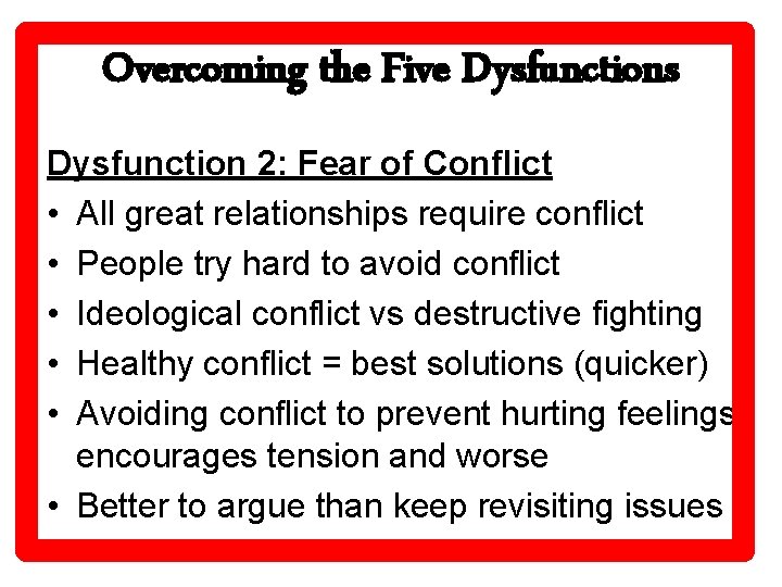 Overcoming the Five Dysfunctions Dysfunction 2: Fear of Conflict • All great relationships require
