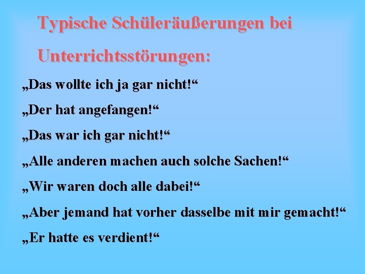 Typische Schüleräußerungen bei Unterrichtsstörungen: „Das wollte ich ja gar nicht!“ „Der hat angefangen!“ „Das