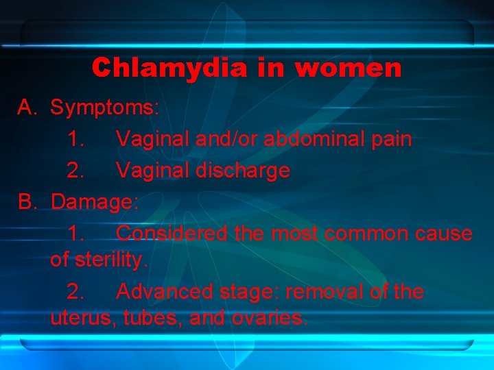 Chlamydia in women A. Symptoms: 1. Vaginal and/or abdominal pain 2. Vaginal discharge B.