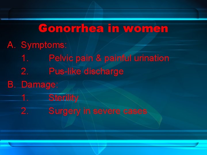 Gonorrhea in women A. Symptoms: 1. Pelvic pain & painful urination 2. Pus-like discharge