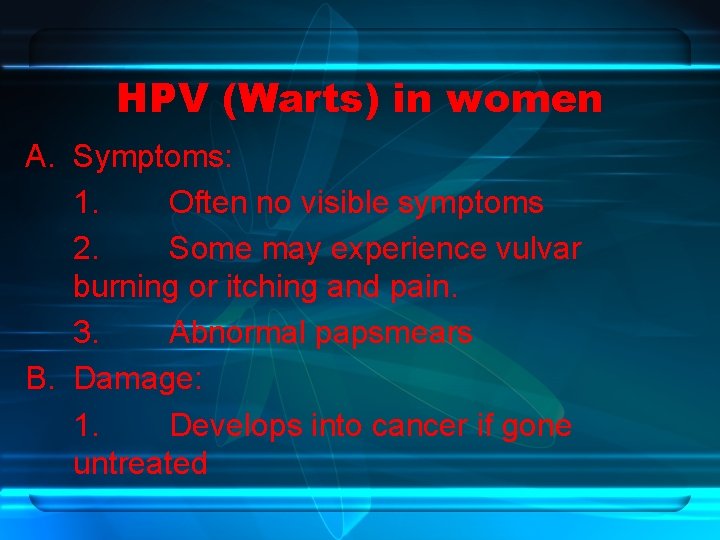 HPV (Warts) in women A. Symptoms: 1. Often no visible symptoms 2. Some may